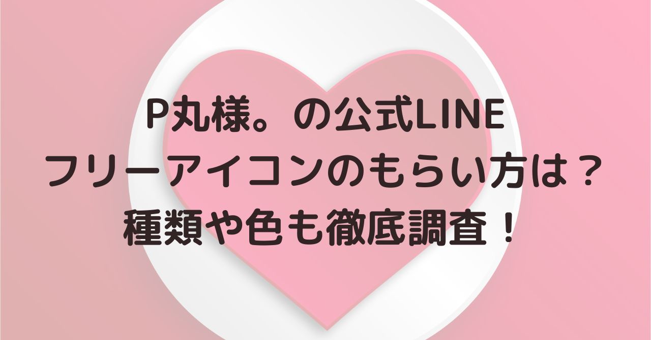 P丸様の公式lineフリーアイコンのもらい方は 種類や色も徹底調査 Ciclo Choice